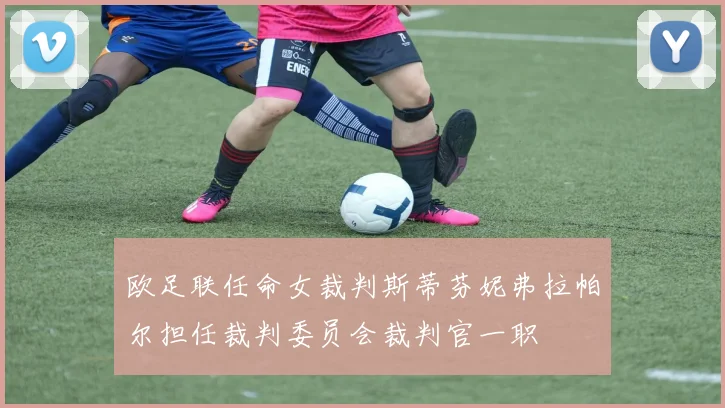 欧足联任命女裁判斯蒂芬妮弗拉帕尔担任裁判委员会裁判官一职