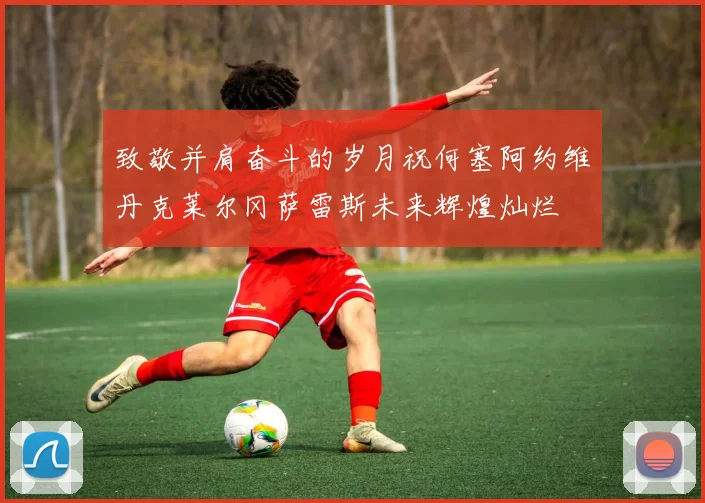 致敬并肩奋斗的岁月祝何塞阿约维丹克莱尔冈萨雷斯未来辉煌灿烂
